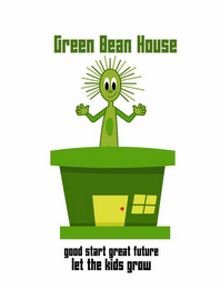 GREEN BEAN HOUSE GOOD START GREAT FUTURE LET THE KIDS GROW logo