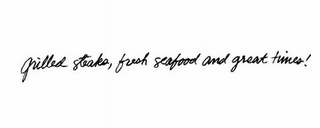 GRILLED STEAKS, FRESH SEAFOOD, GREAT TIMES! logo