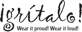 !GRITALO! WEAR IT PROUD! WEAR IT LOUD! logo