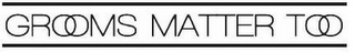 GROOMS MATTER TOO logo