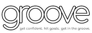 GROOVE GET CONFIDENT. HIT GOALS. GET IN THE GROOVE. logo