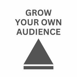 GROW YOUR OWN AUDIENCE