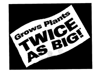GROWS PLANTS TWICE AS BIG! logo
