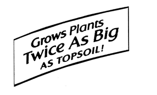 GROWS PLANTS TWICE AS BIG AS TOPSOIL! logo