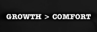 GROWTH > COMFORT