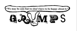 GRUMPS "WE MAY BE CUTE BUT WE DON'T HAVE TO BE HAPPY ABOUT IT." logo