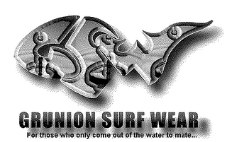 GRUNION SURFWEAR - "FOR THOSE WHO ONLY COME OUT OF THE WATER TO MATE..." logo