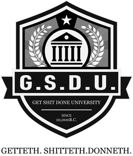 G.S.D.U GET SHIT DONE UNIVERSITY SINCE 10,000B.C. GETTETH. SHITTETH. DONNETH. logo