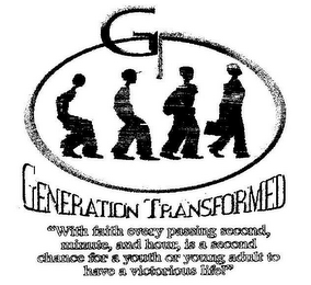 GT GENERATION TRANSFORMED "WITH FAITH EVERY PASSING SECOND, MINUTE, AND HOUR, IS A SECOND CHANCE FOR A YOUTH OR YOUND ADULT TO HAVE A VICTOTIOUS LIFE" logo