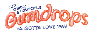 GUMDROPS CUTE CUDDLY & COLLECTIBLE YA GOTTA LOVE 'EM! logo