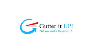 GUTTER IT UP! "GET YOUR MIND IN THE GUTTER..." logo