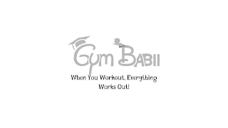 GYM BABII WHEN YOU WORKOUT, EVERYTHING WORKS OUT! logo