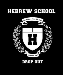 H HEBREW SCHOOL DROP OUT ESTABLISHED SINCE MT. SINAI IN G-D WE TRUST logo
