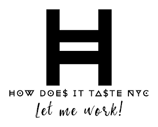 H HOW DOE$ IT TA$TE NYC LET ME WORK! logo