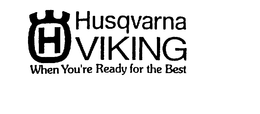 H HUSQVARNA VIKING WHEN YOU'RE READY FOR THE BEST logo