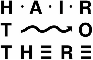 H·A·I·R TO THERE