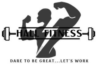 HALL FITNESS DARE TO BE GREAT...LET'S WORK logo