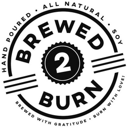HAND POURED ALL NATURAL SOY BREWED 2 BURN BREWED WITH GRATITUDE BURN WITH LOVE! logo