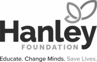 HANLEY FOUNDATION EDUCATE. CHANGE MINDS. SAVE LIVES. logo