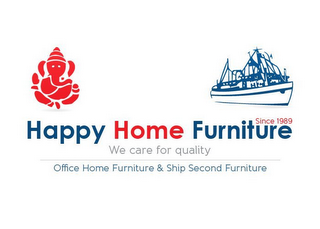 HAPPY HOME FURNITURE SINCE 1989 WE CARE FOR QUALITY OFFICE HOME FURNITURE & SHIP SECOND FURNITURE logo