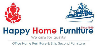 HAPPY HOME FURNITURE SINCE 1989 WE CAREFOR QUALITY OFFICE HOME FURNITURE & SHIP SECOND FURNITURE logo