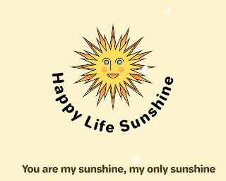 HAPPY LIFE SUNSHINE YOU ARE MY SUNSHINE, MY ONLY SUNSHINE logo