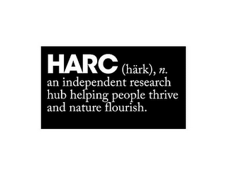 HARC (HÄRK), N. AN INDEPENDENT RESEARCH HUB HELPING PEOPLE THRIVE AND NATURE FLOURISH. logo