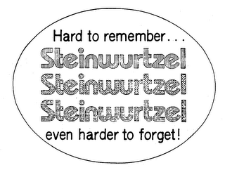 HARD TO REMEMBER...STEINWURTZEL STEINWURTZEL STEINWURTZEL EVEN HARDER TO FORGET! logo