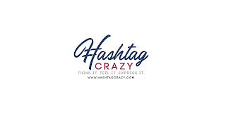 HASHTAG CRAZY THINK IT. FEEL IT. EXPRESS IT. WWW.HASHTAGCRAZY.COM logo