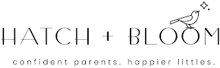 HATCH + BLOOM CONFIDENT PARENTS, HAPPIER LITTLES.