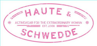 HAUTE & SCHWEDDE ACTIVEWEAR FOR THE EXTRAORDINARY WOMAN EST. 2008 logo