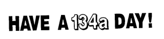 HAVE A 134A DAY! logo