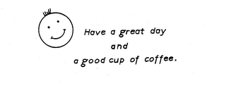HAVE A GREAT DAY AND A GODD CUP OF COFFEE. logo