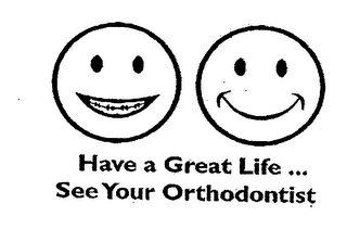 HAVE A GREAT LIFE ... SEE YOUR ORTHODONTIST logo