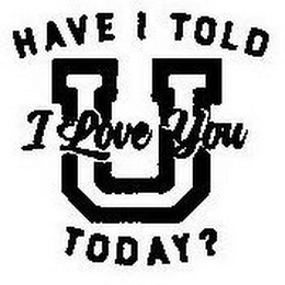 HAVE I TOLD U I LOVE YOU TODAY? logo