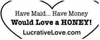 HAVE MAID... HAVE MONEY WOULD LOVE A HONEY! LUCRATIVELOVE.COM logo