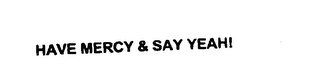 HAVE MERCY & SAY YEAH! logo