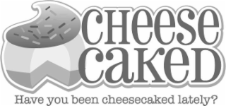 HAVE YOU BEEN CHEESECAKED LATELY? CHEESE CAKED logo