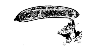 HAVE YOU EVER THOUGHT OF GOIN' BANANAS logo