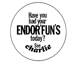 HAVE YOU HAD YOUR ENDOR'FUN'S TODAY? SEE CHARLIE logo