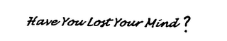 HAVE YOU LOST YOUR MIND? logo