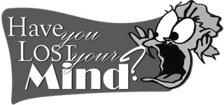 HAVE YOU LOST YOUR MIND? logo