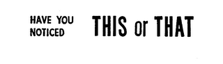 HAVE YOU NOTICED THIS OR THAT logo