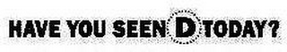 HAVE YOU SEEN D TODAY? logo