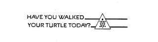 HAVE YOU WALKED YOUR TURTLE TODAY? logo