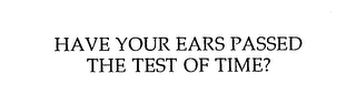 HAVE YOUR EARS PASSED THE TEST OF TIME? logo