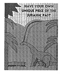 HAVE YOUR OWN UNIQUE PIECE OF THE JURASSIC PAST logo