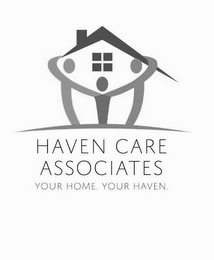 HAVEN CARE ASSOCIATES. YOUR HOME. YOUR HAVEN logo