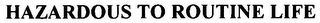 HAZARDOUS TO ROUTINE LIFE logo
