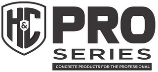 H&C PRO SERIES CONCRETE PRODUCTS FOR THE PROFESSIONAL logo